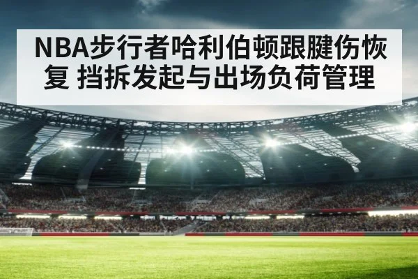 NBA步行者哈利伯顿跟腱伤恢复 挡拆发起与出场负荷管理